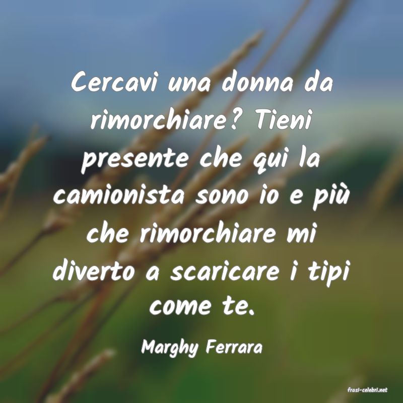 frasi di  Marghy Ferrara
