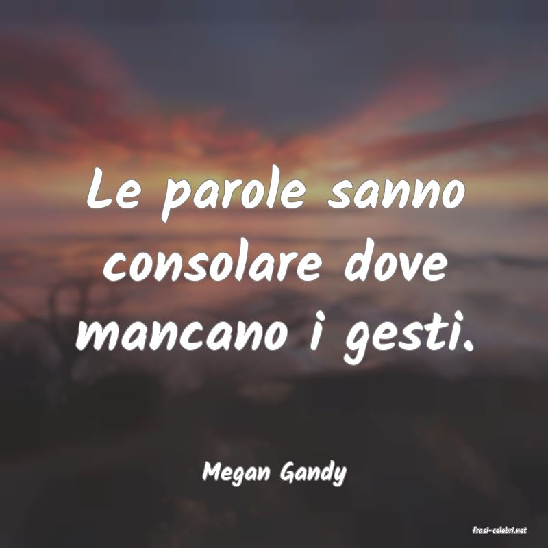 frasi di  Megan Gandy

