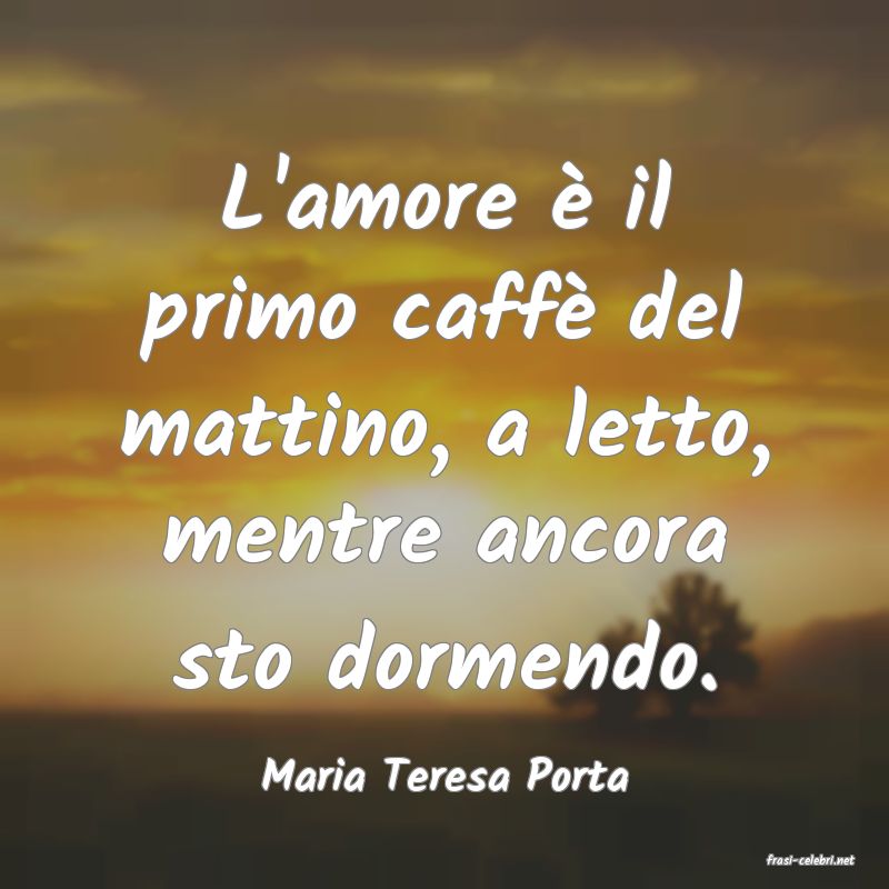 frasi di  Maria Teresa Porta
