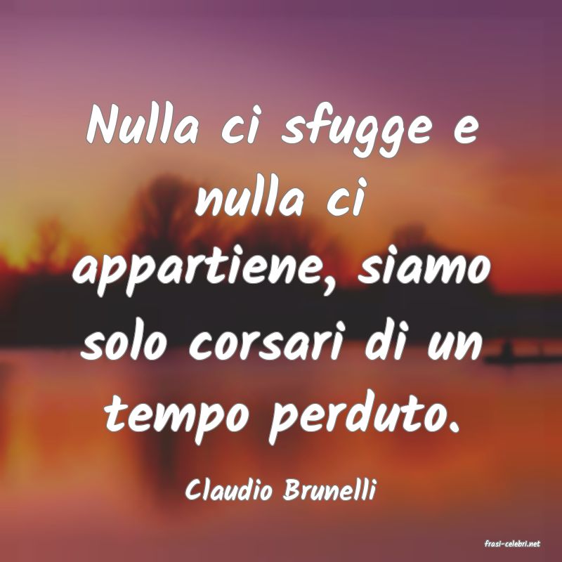 frasi di  Claudio Brunelli
