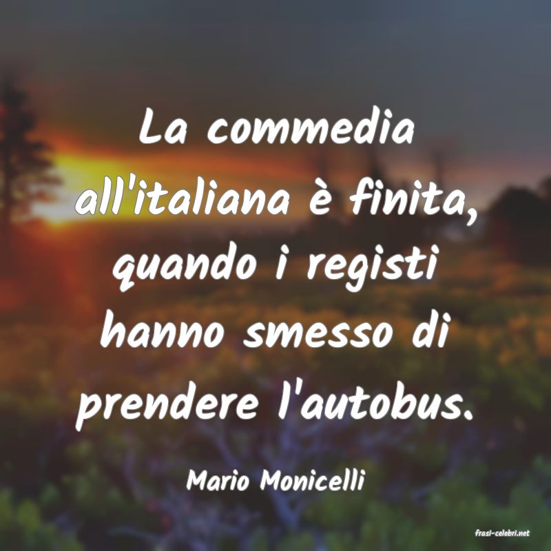 frasi di  Mario Monicelli
