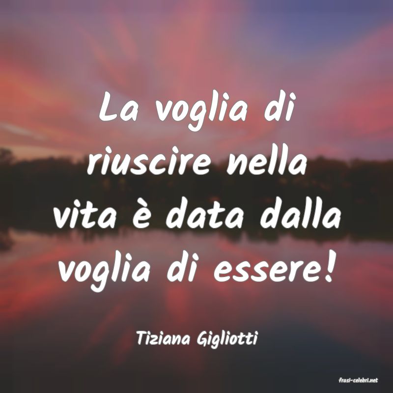 frasi di  Tiziana Gigliotti
