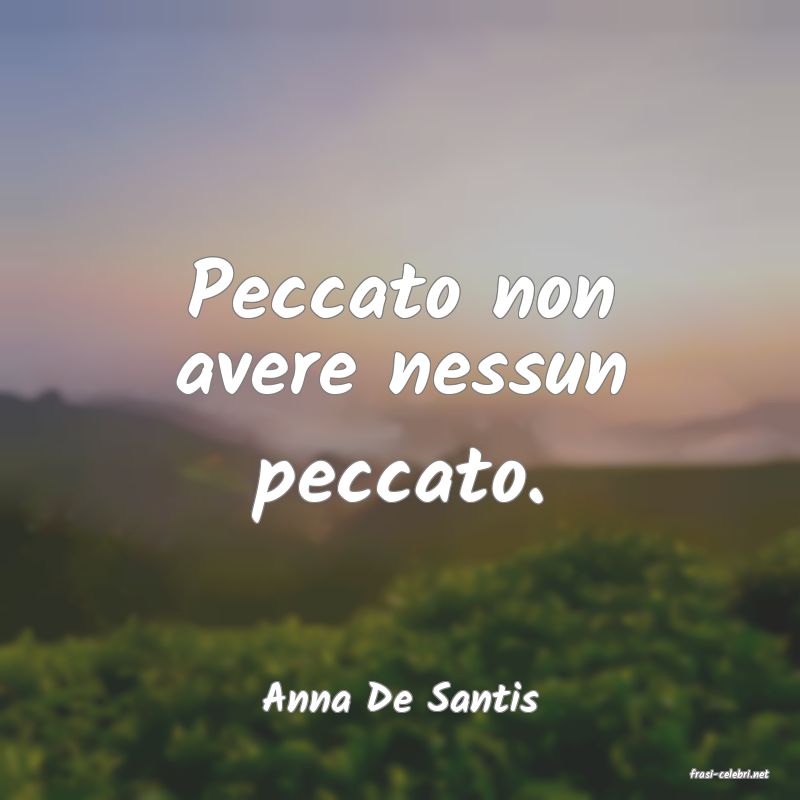 frasi di  Anna De Santis
