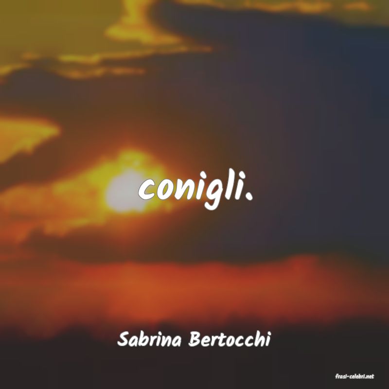 frasi di  Sabrina Bertocchi
