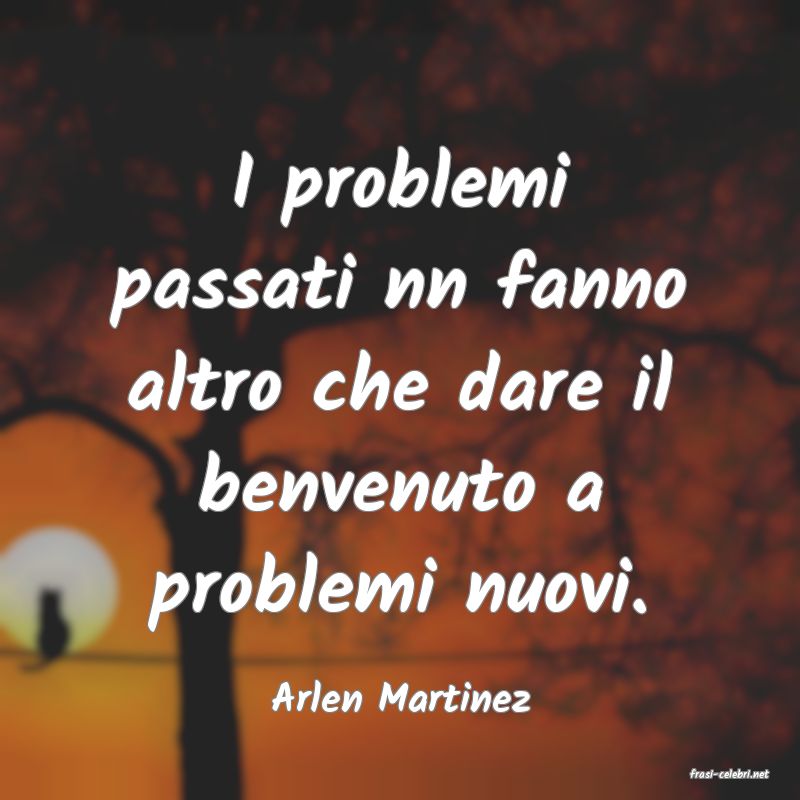 frasi di  Arlen Martinez
