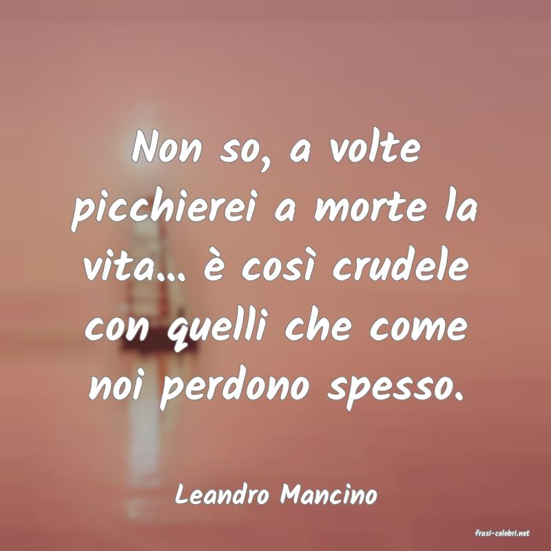 frasi di Leandro Mancino