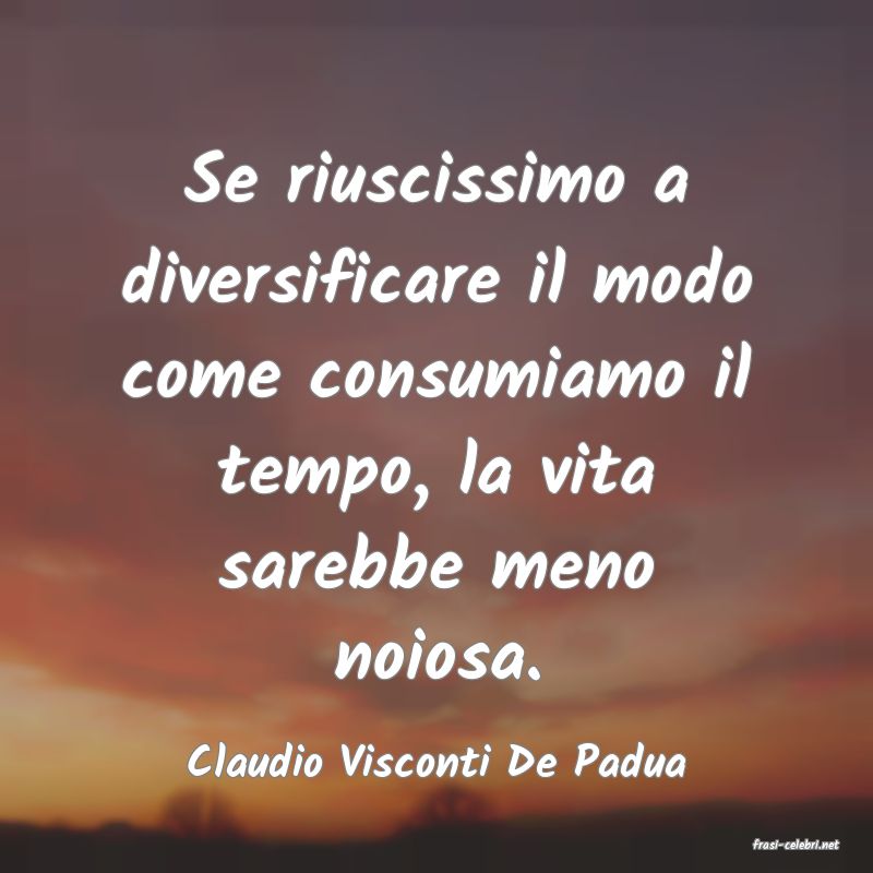frasi di  Claudio Visconti De Padua
