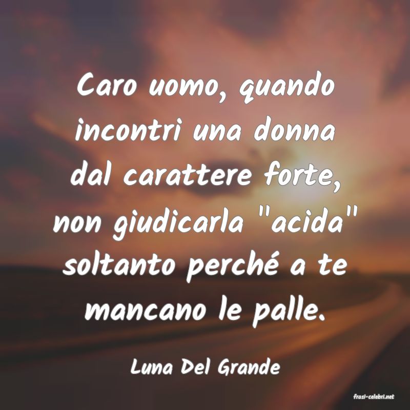 frasi di Luna Del Grande