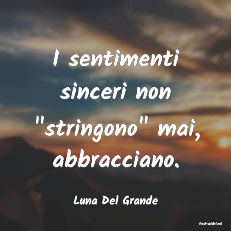 frasi di  Luna Del Grande
