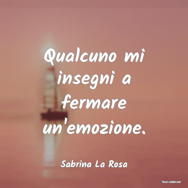 frasi di  Sabrina La Rosa
