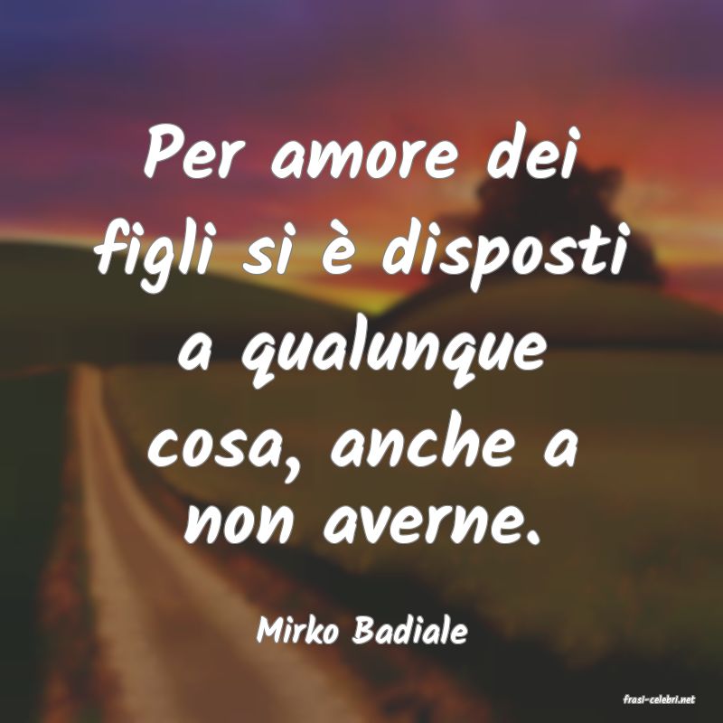 frasi di  Mirko Badiale
