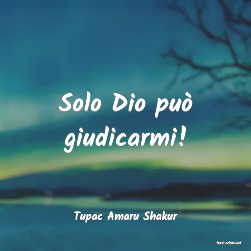 frasi di  Tupac Amaru Shakur
