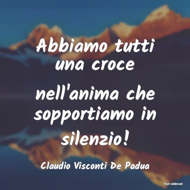 frasi di  Claudio Visconti De Padua
