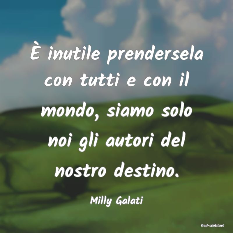 frasi di  Milly Galati
