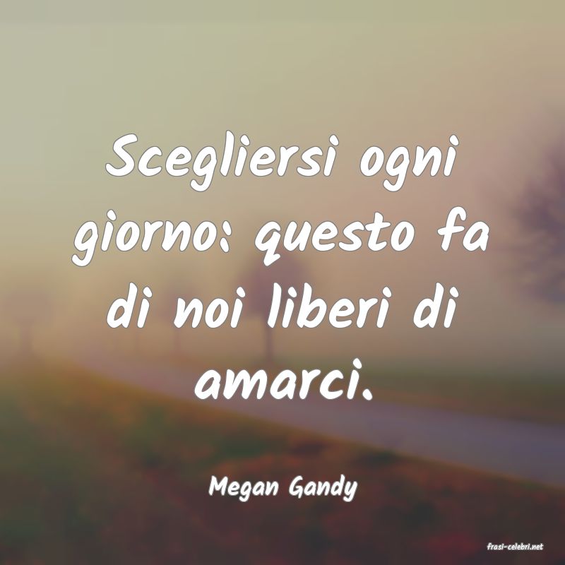 frasi di  Megan Gandy

