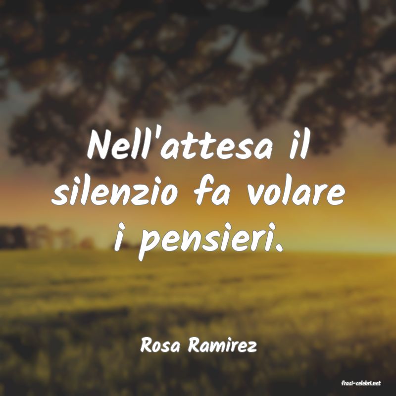 frasi di  Rosa Ramirez
