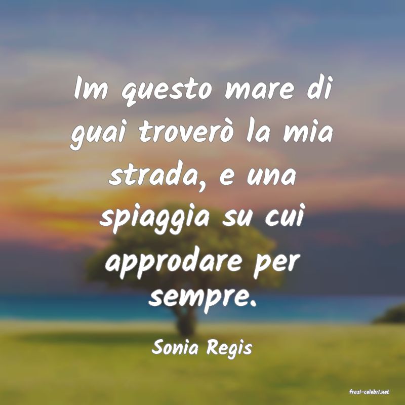 frasi di  Sonia Regis
