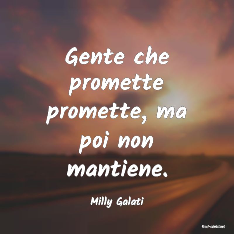 frasi di  Milly Galati
