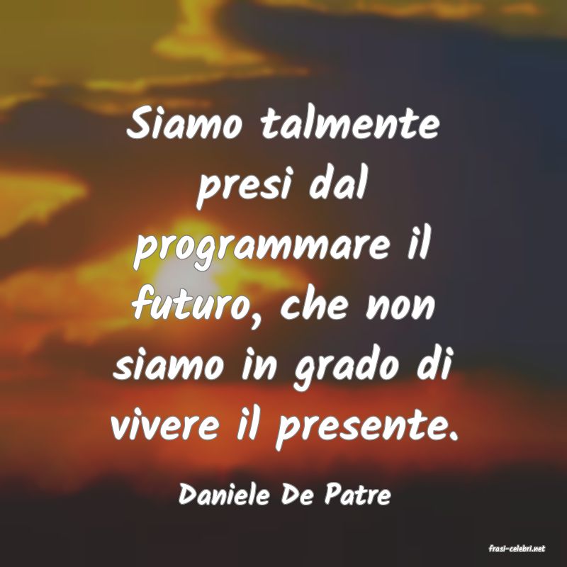 frasi di  Daniele De Patre
