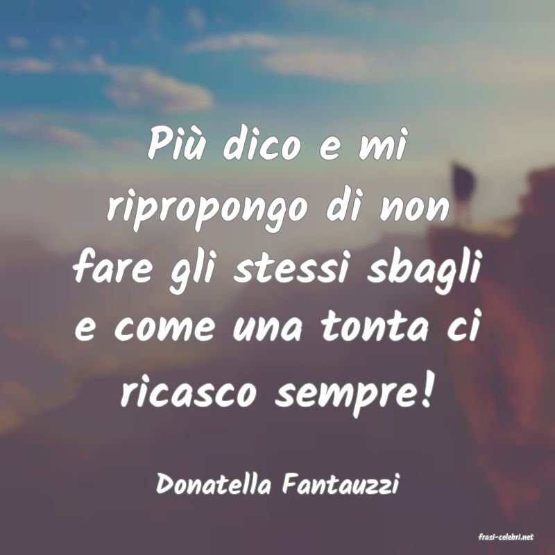 frasi di  Donatella Fantauzzi
