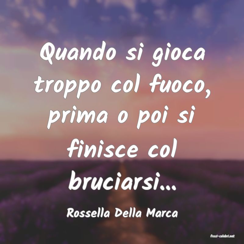 frasi di  Rossella Della Marca

