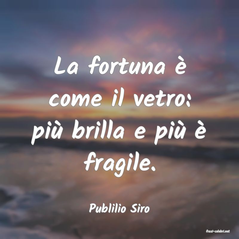frasi di  Publilio Siro
