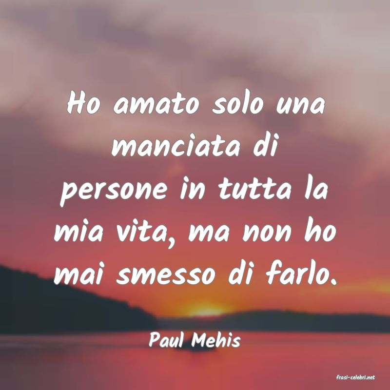 frasi di  Paul Mehis
