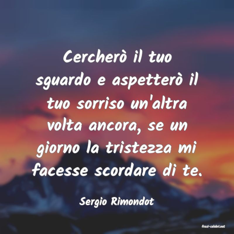 frasi di  Sergio Rimondot
