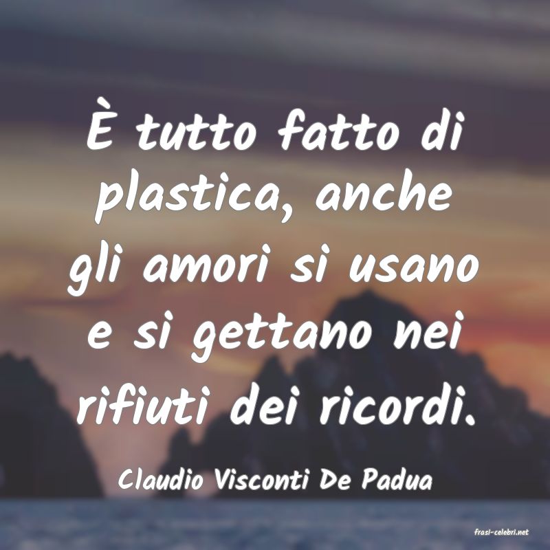frasi di  Claudio Visconti De Padua
