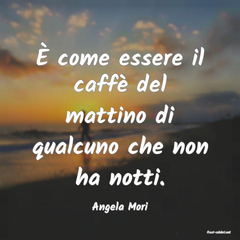 frasi di  Angela Mori
