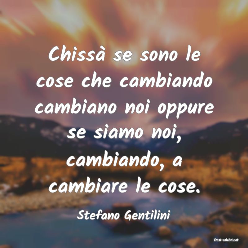 frasi di  Stefano Gentilini

