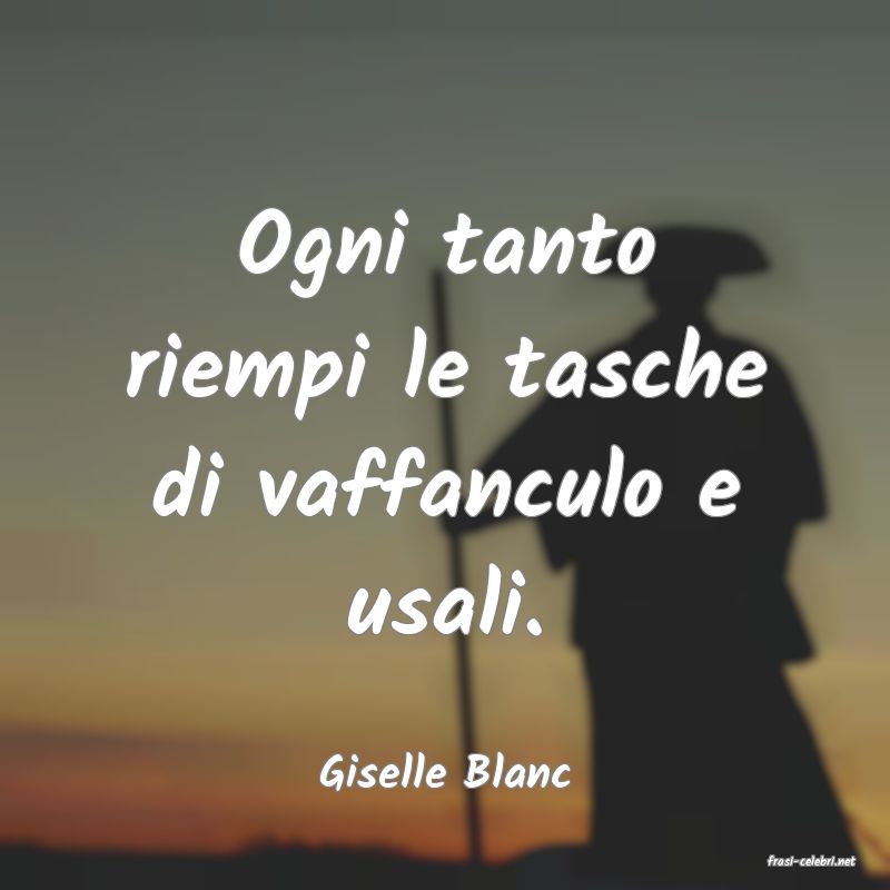 frasi di  Giselle Blanc
