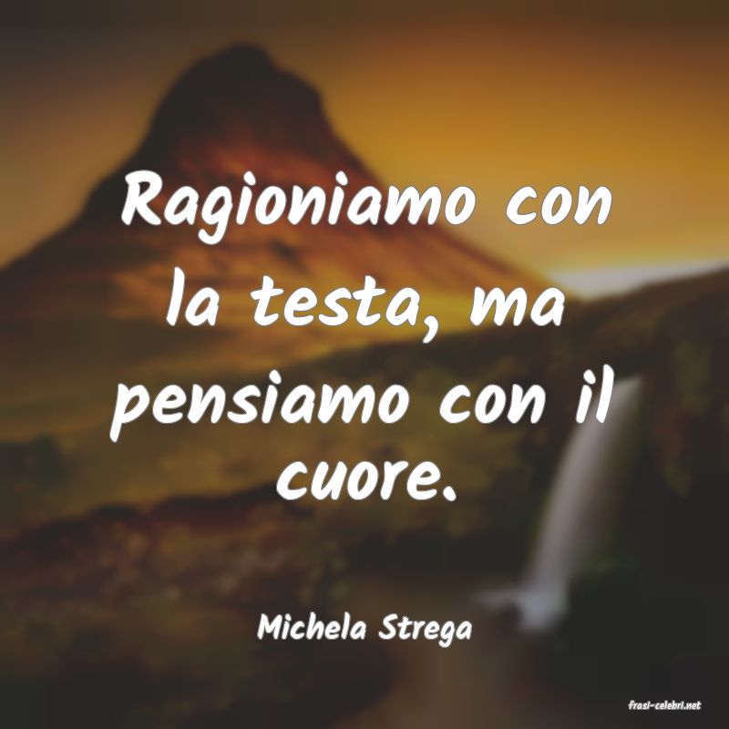 frasi di  Michela Strega
