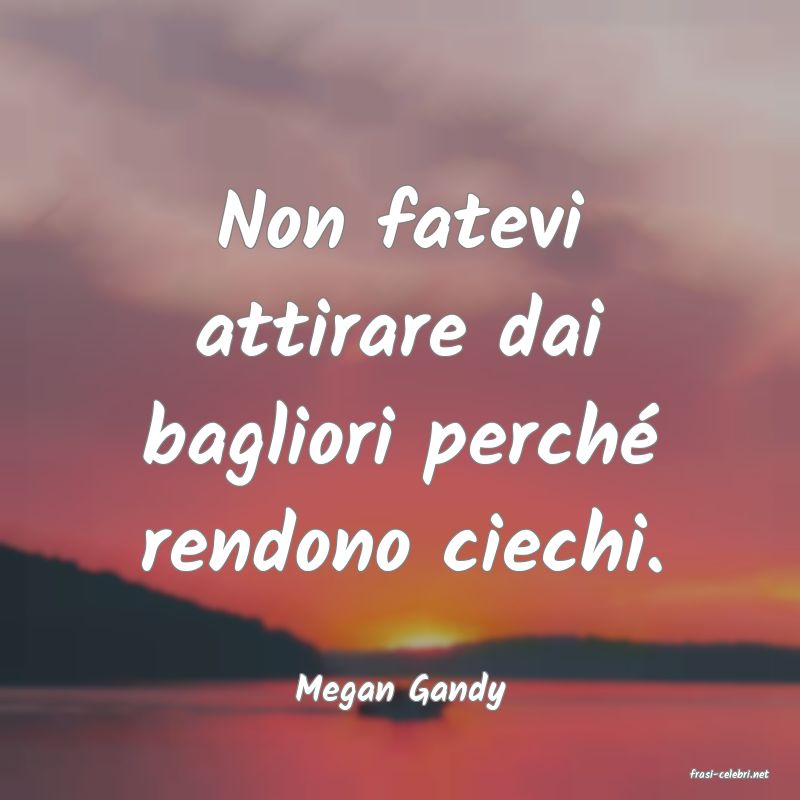 frasi di  Megan Gandy
