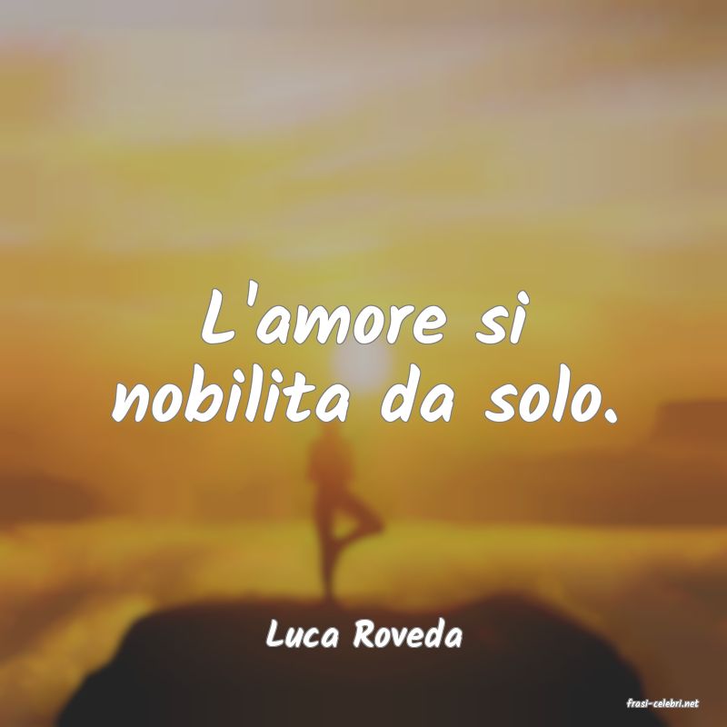frasi di  Luca Roveda
