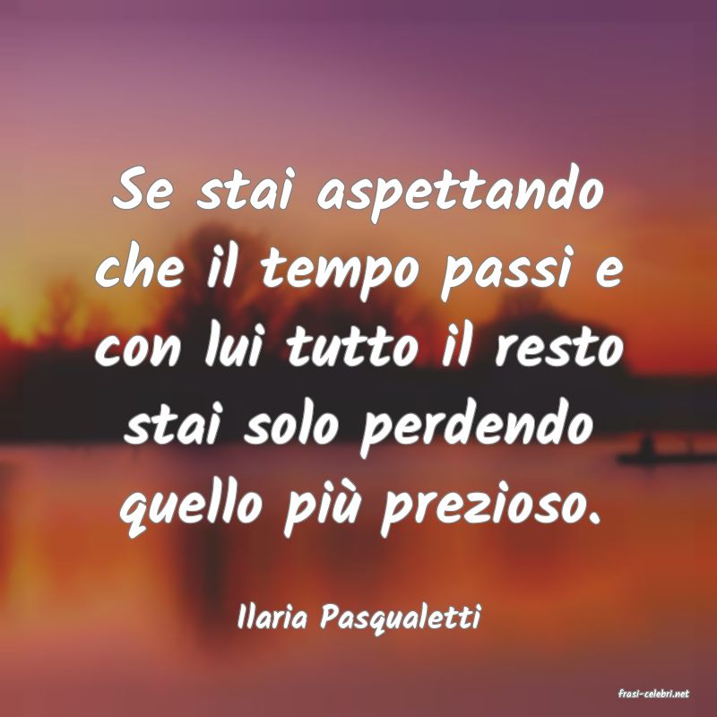 frasi di  Ilaria Pasqualetti
