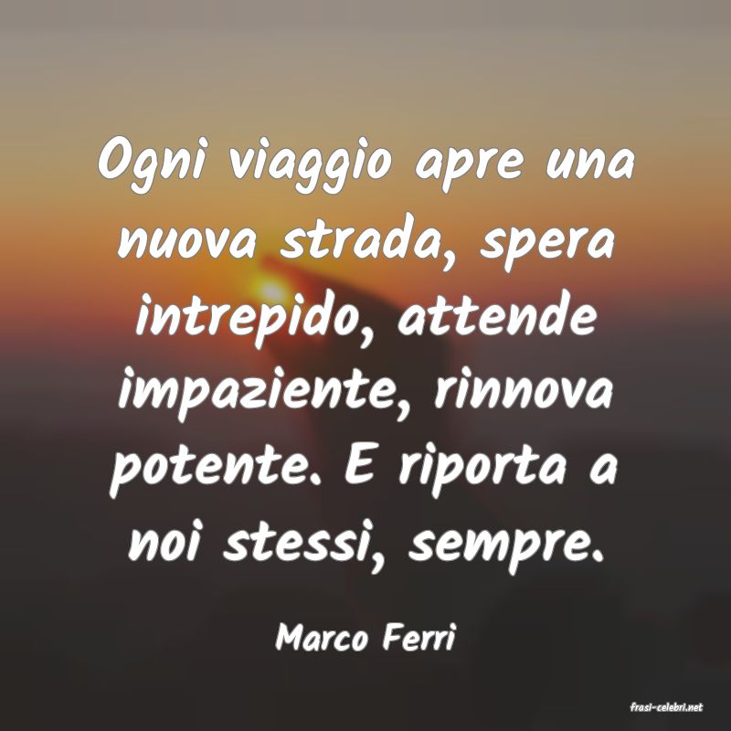 frasi di  Marco Ferri
