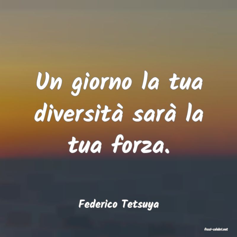 frasi di  Federico Tetsuya
