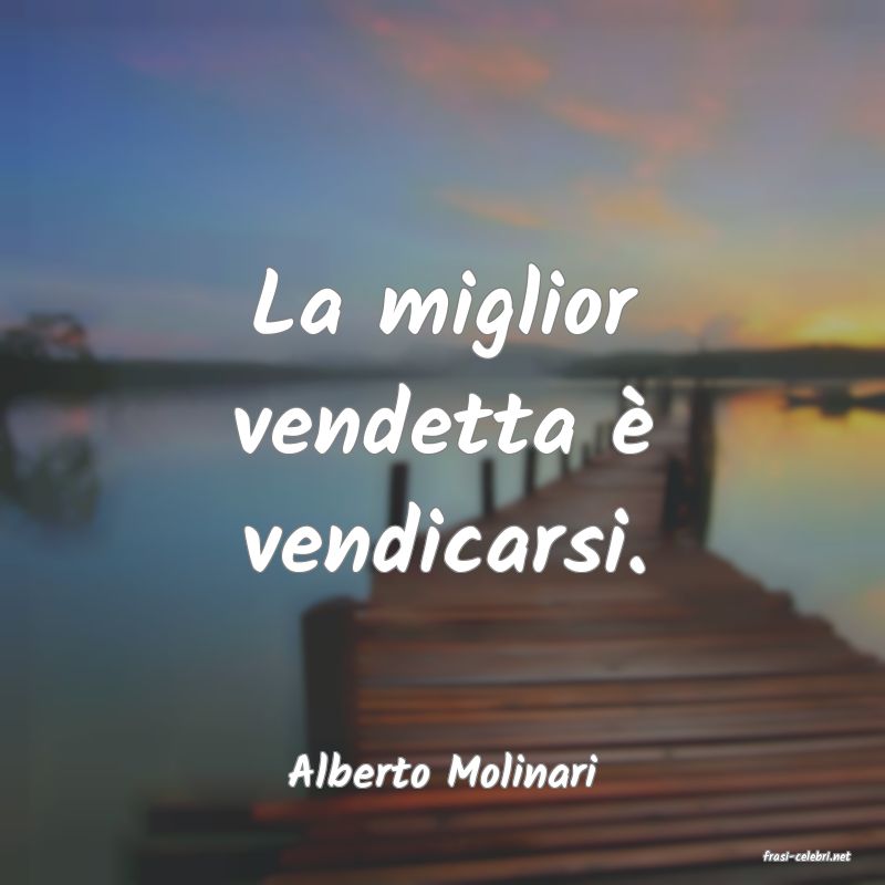 frasi di  Alberto Molinari
