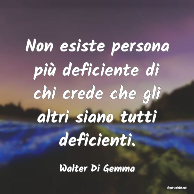 frasi di  Walter Di Gemma
