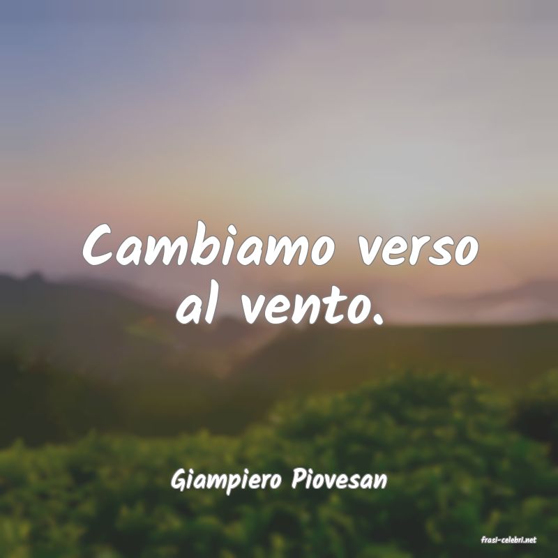 frasi di  Giampiero Piovesan
