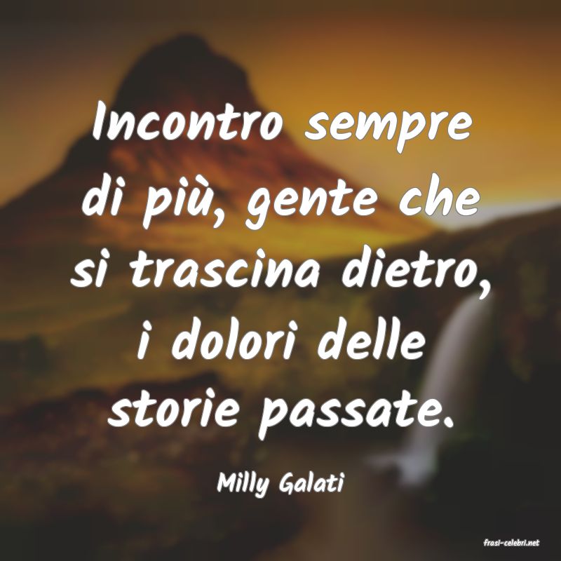 frasi di  Milly Galati
