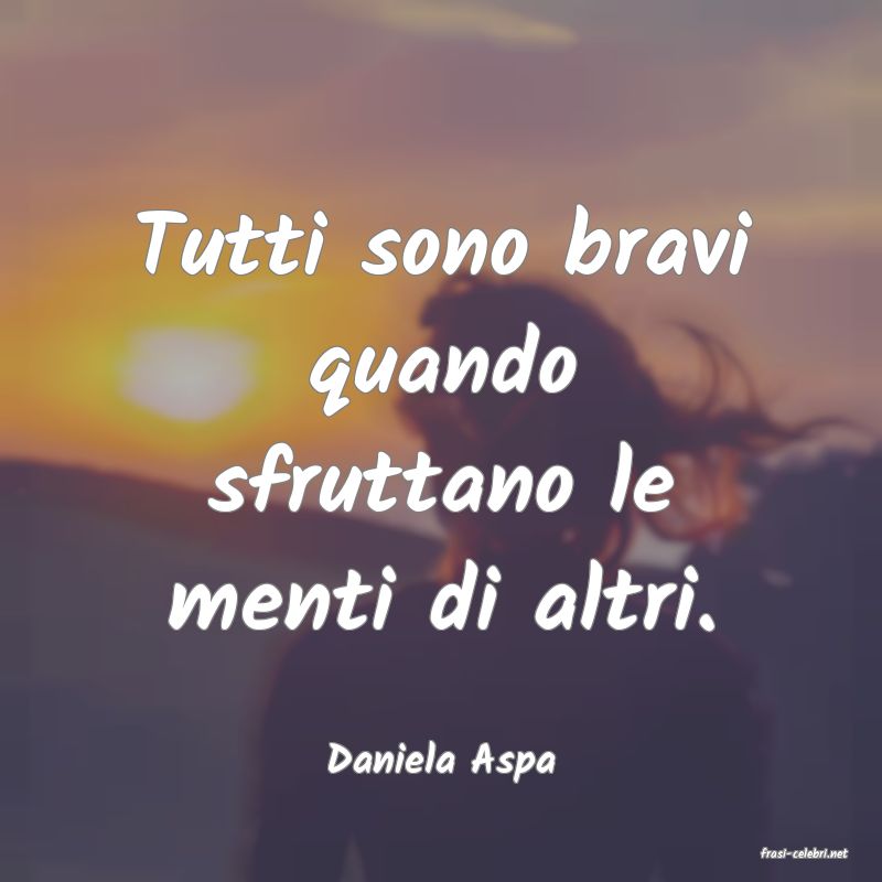 frasi di  Daniela Aspa
