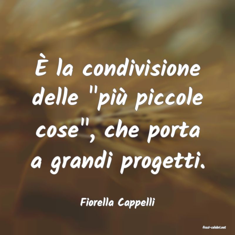 frasi di  Fiorella Cappelli
