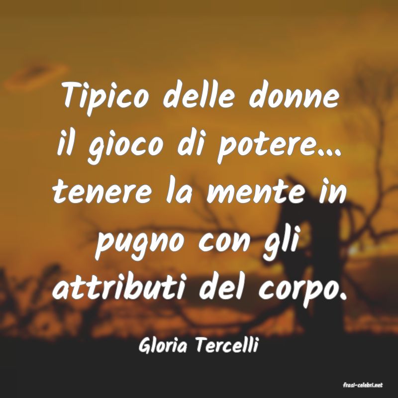 frasi di  Gloria Tercelli
