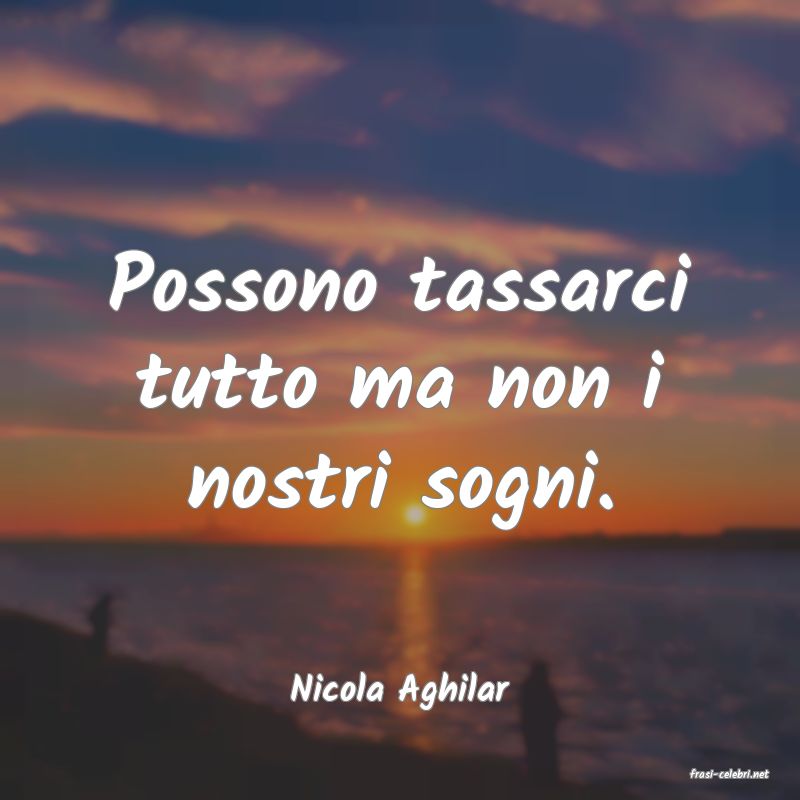 frasi di  Nicola Aghilar
