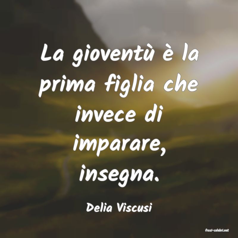 frasi di  Delia Viscusi

