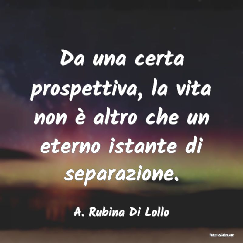 frasi di  A. Rubina Di Lollo
