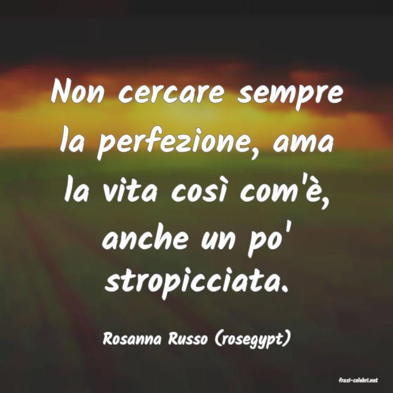 frasi di  Rosanna Russo (rosegypt)
