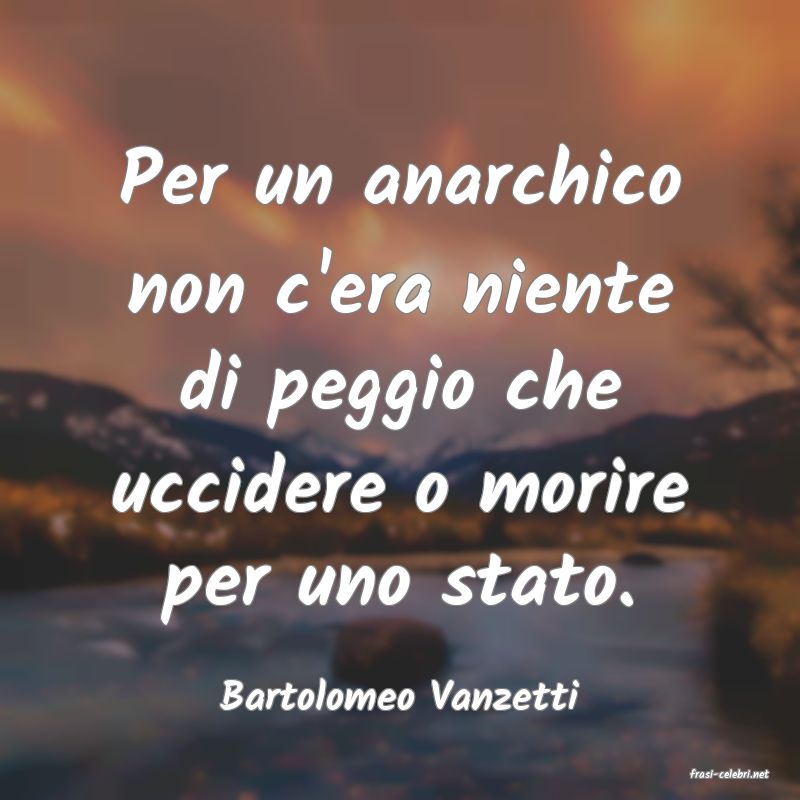 frasi di  Bartolomeo Vanzetti
